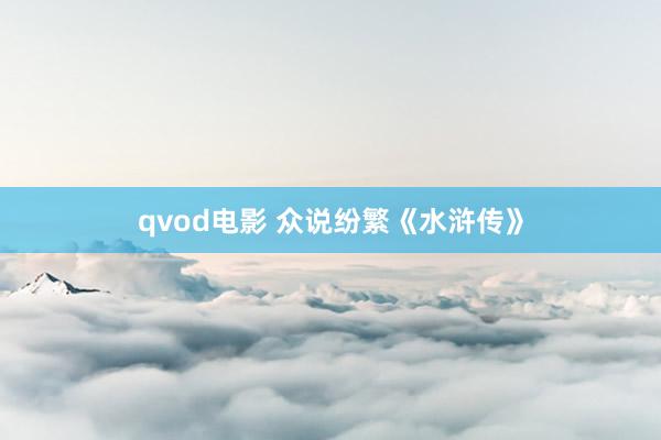 qvod电影 众说纷繁《水浒传》