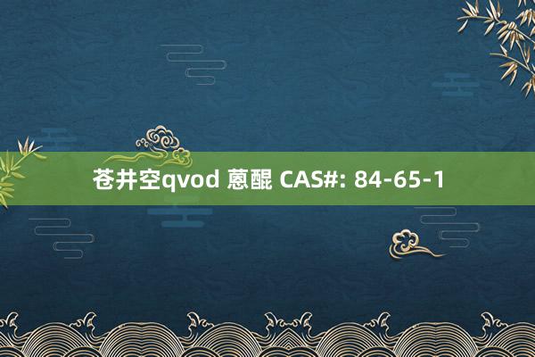 苍井空qvod 蒽醌 CAS#: 84-65-1